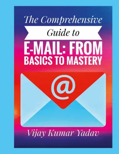 The Comprehensive Guide To E-Mail: From Basics To Mastery 1