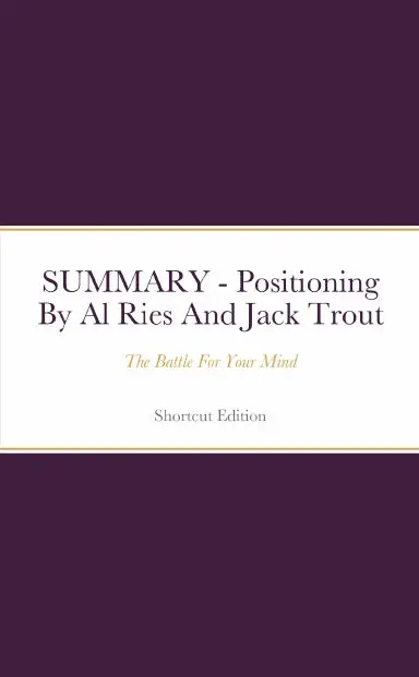 Summary - Positioning: The Battle For Your Mind By Al Ries And Jack Trout 1