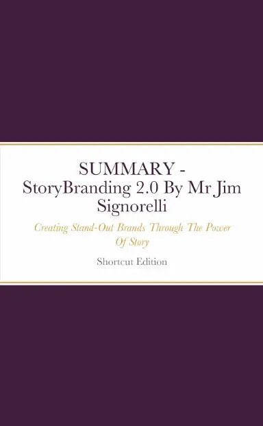 Summary - Storybranding 2.0: Creating Stand-Out Brands Through The Power Of Story By Mr Jim Signorelli 1