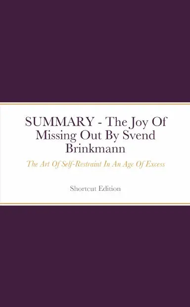 Summary - The Joy Of Missing Out: The Art Of Self-Restraint In An Age Of Excess By Svend Brinkmann 1