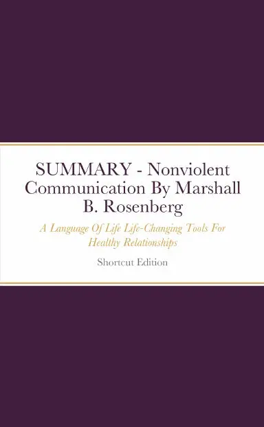 Summary - Nonviolent Communication: A Language Of Life Life-Changing Tools For Healthy Relationships By Marshall B. Rosenberg 1