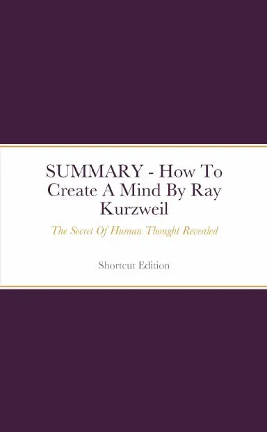 Summary - How To Create A Mind: The Secret Of Human Thought Revealed By Ray Kurzweil 1