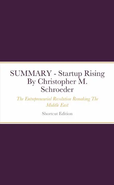 Summary - Startup Rising: The Entrepreneurial Revolution Remaking The Middle East By Christopher M. Schroeder 1
