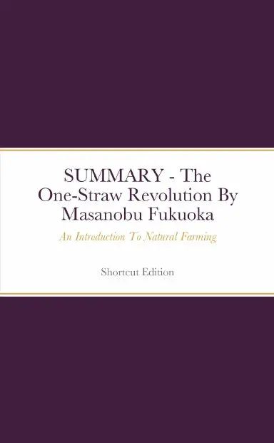 Summary - The One-Straw Revolution: An Introduction To Natural Farming By Masanobu Fukuoka 1